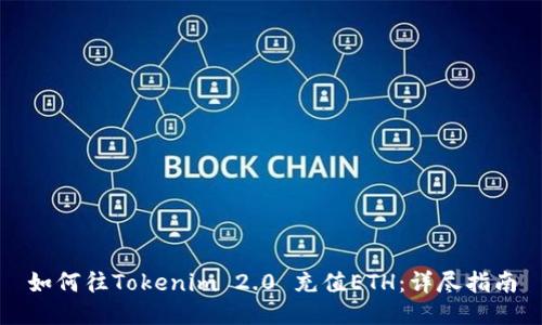 如何往Tokenim 2.0 充值ETH：详尽指南