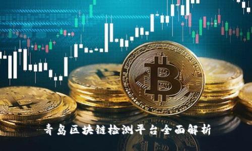 青岛区块链检测平台全面解析