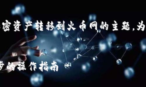 这是一个关于如何将Tokenim平台的加密资产转移到火币网的主题。为了适应，我们可以使用下面的和关键词。


如何将Tokenim转移到火币网：一步一步的操作指南