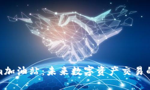 Tokenim加油站：未来数字资产交易的加油站