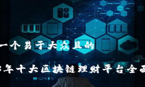 思考一个易于大众且的

2023年十大区块链理财平台全面解析