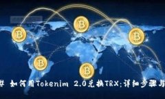 ### 如何用Tokenim 2.0兑换TRX：详细步骤与攻略