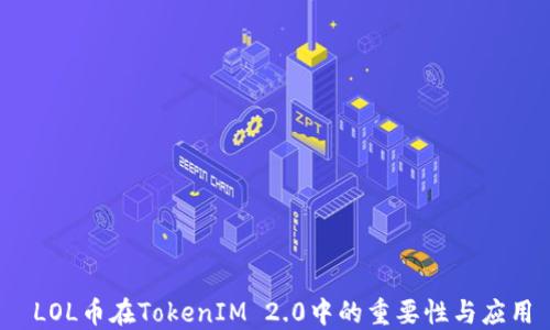 
 LOL币在TokenIM 2.0中的重要性与应用