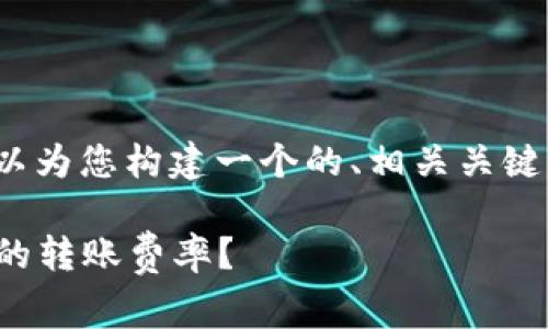 关于“tokenim2.0转账矿工费”这个问题，可以为您构建一个的、相关关键词、内容大纲和相关问题。以下是具体的内容：

Tokenim2.0转账矿工费解析：如何选择合适的转账费率？