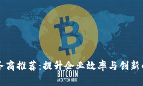 区块链外包服务商推荐：提升企业效率与创新的最佳合作伙伴