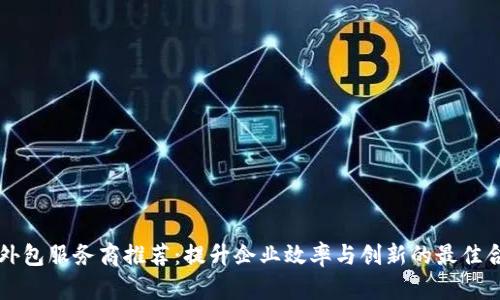 区块链外包服务商推荐：提升企业效率与创新的最佳合作伙伴