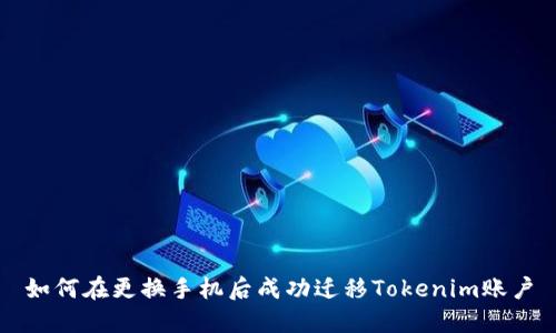 如何在更换手机后成功迁移Tokenim账户