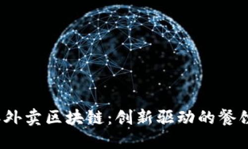 2023年外卖区块链：创新驱动的餐饮新生态