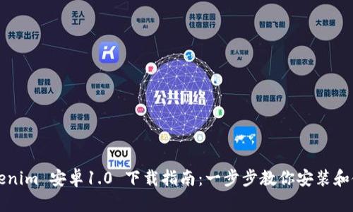 Tokenim 安卓1.0 下载指南：一步步教你安装和使用