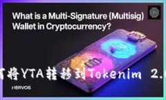 ### 如何将YTA转移到Tokenim 2.0：完整指南