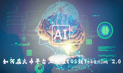 如何在火币平台上充值EOS到Tokenim 2.0