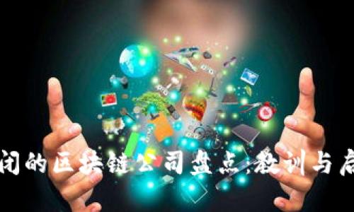 倒闭的区块链公司盘点：教训与启示